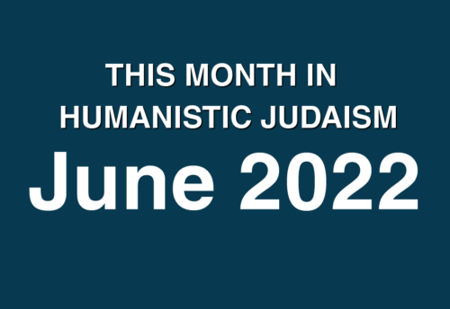 This month in Humanistic Judaism June 2022