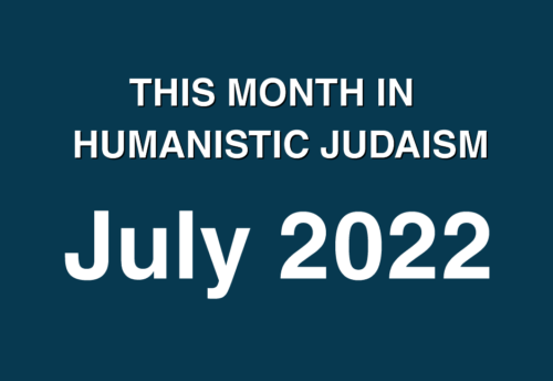 This month in Humanistic Judaism: July 2022